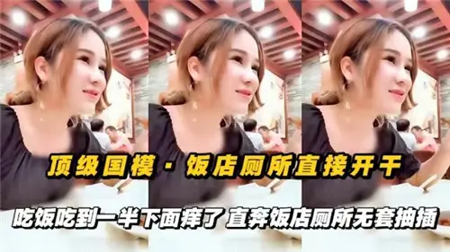 顶级国模饭店厕所激情野战，吃饭中途欲火焚身无套直插