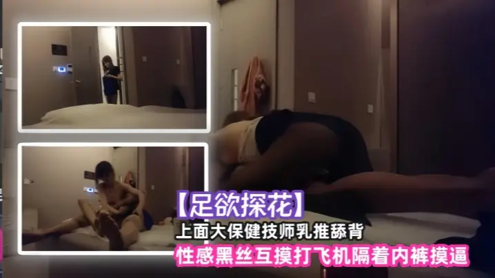 【足欲探花】上面大保健技师乳推舔背，性感黑丝互摸打飞机隔着内裤摸逼