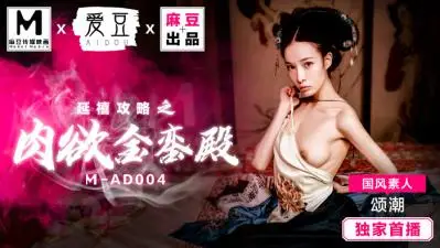 MAD004延禧攻略改编 金銮殿秘史-国风素人妹颂妃潮吹实录 娇喘狂喷湿透龙床