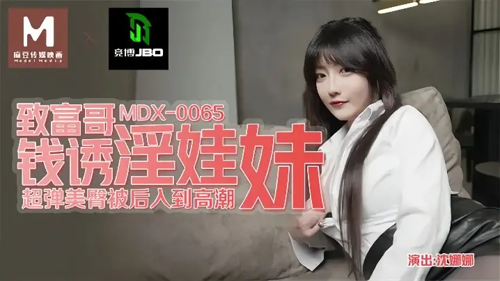 MDX0065 沈娜娜被富豪哥金钱诱惑！从清纯沦陷成淫荡肉便器，狂操猛干内射潮吹！