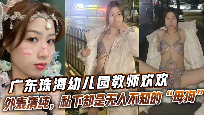 珠海幼师欢欢：清纯脸淫荡身，秘密母狗求操