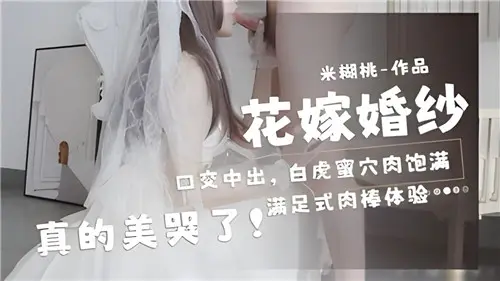 新娘婚纱下的极致口交中出，白虎蜜穴肉感饱满，美到让人窒息！