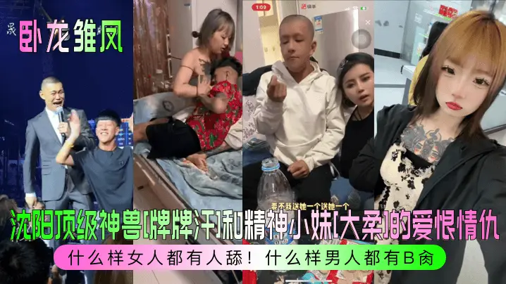 【卧龙雏凤】沈阳顶级神兽[牌牌汗]和精神小妹[大柔]的爱恨情仇！什么样女人都有人舔！什么样男人都有B肏！