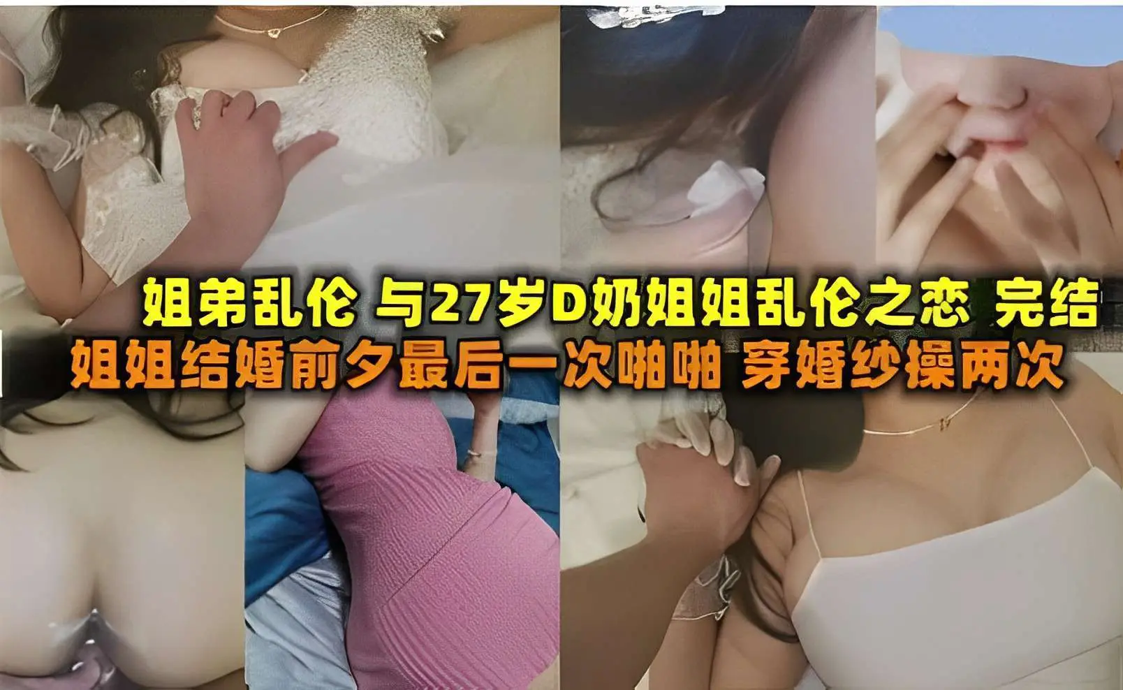 姐弟乱伦与27岁D奶姐姐乱伦之恋，姐姐结婚前夕最后一次啪啪，穿婚纱操两次