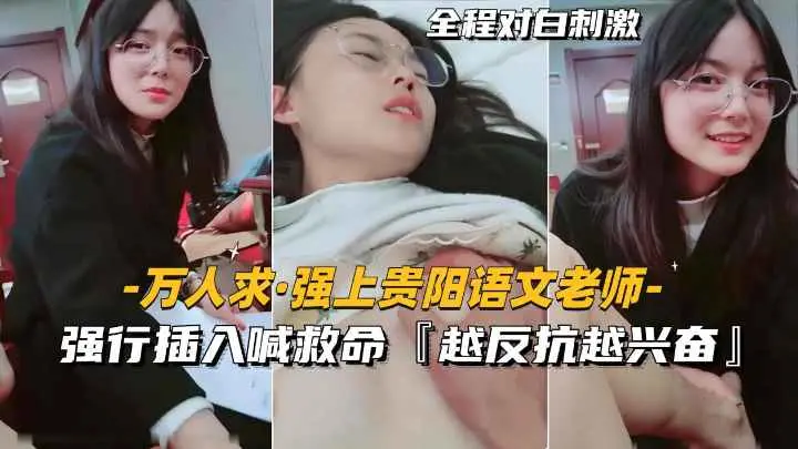 【万人求-强上贵阳语文老师】强行插入喊救命,越反抗越兴奋