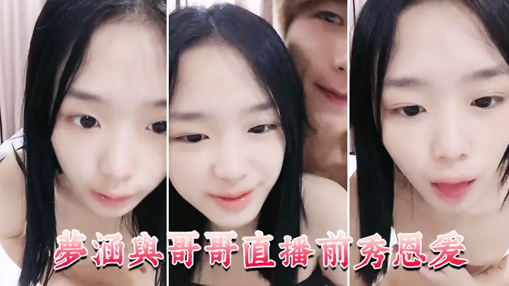 梦涵与哥哥直播前秀恩爱 大展性爱技巧