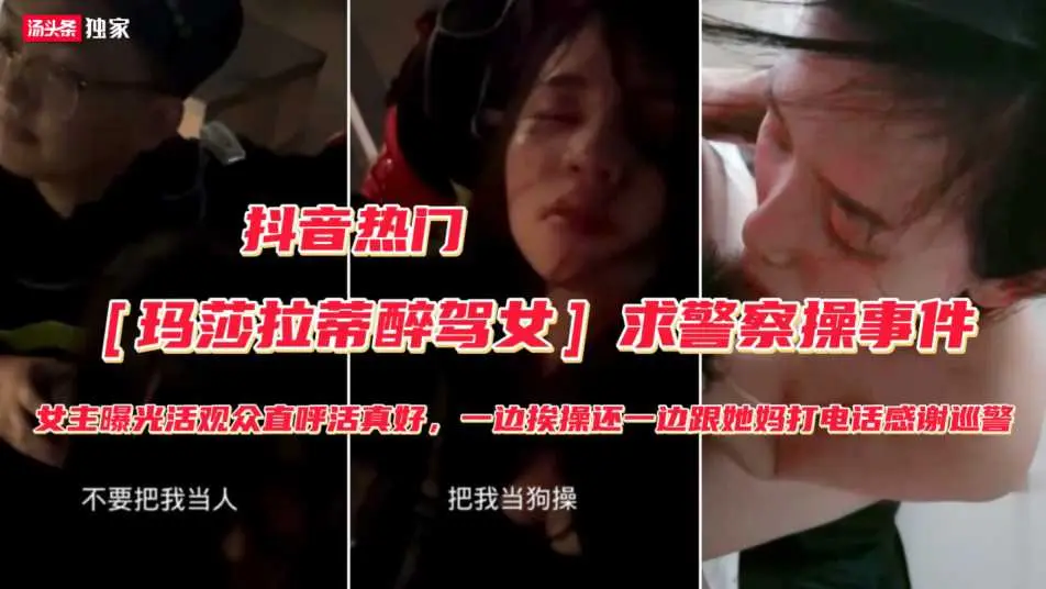 玛莎拉蒂醉驾女】被抓勾搭警察求操事件（完整版）不要把我当人把我人把我当狗操，屁眼和逼都可以快点操我