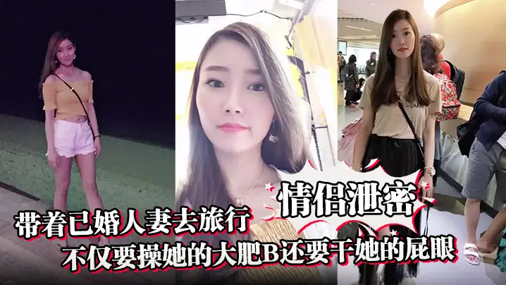 【情侣泄密】带着已婚人妻去旅行不仅要操她的大肥B还要干她的屁眼
