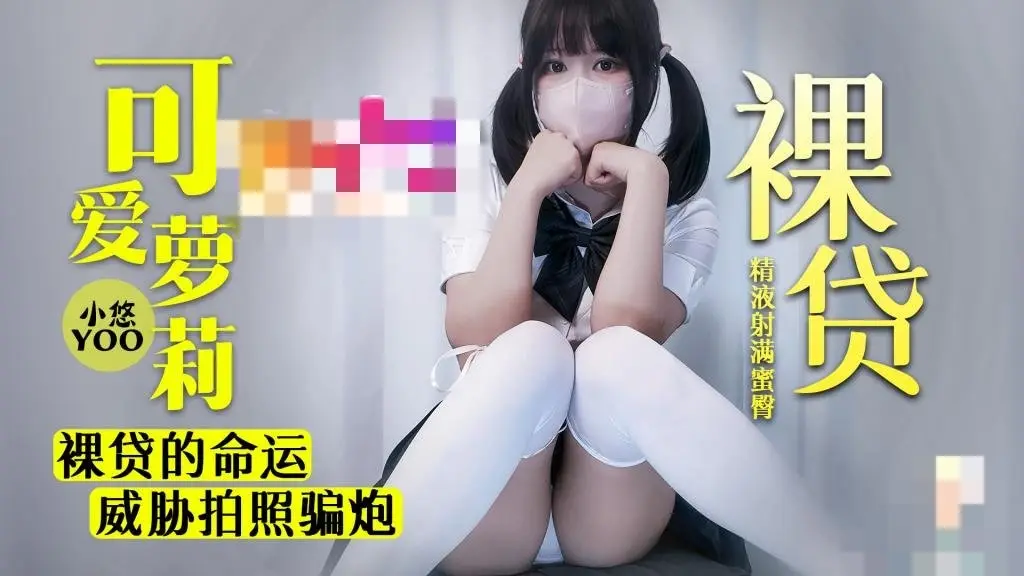 高中生萝莉裸贷的命运 威胁拍照骗炮 小悠yo