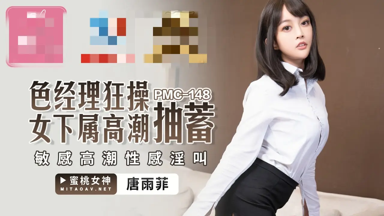 PMC148 色经理狂操女下属高潮抽蓄 敏感高潮性感淫叫 唐雨菲