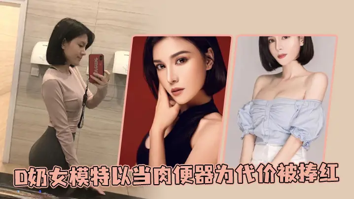 D奶女模特以当肉便器为代价被捧红