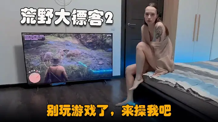 【荒野大镖客2男友】漂亮小女友，玩成人游戏，掏出JB深喉，扒开内裤美穴，坐在屌上深入自己动