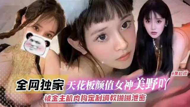 全网独家-天花板颜值女神‘美野呀’被金主肌肉狗定制调教啪啪泄密