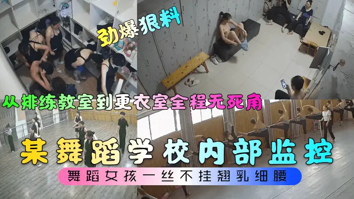 【劲爆狠料】某舞蹈学校内部监控！从排练教室到更衣室全程无死角