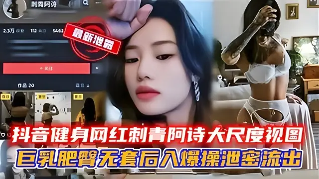 抖音健身网红刺青阿诗大尺度视图巨乳肥臀