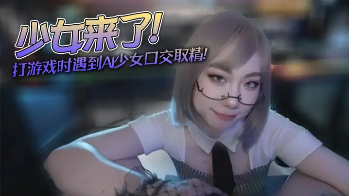 【米菲兔】少女来了！不要打游戏了，跟我一起玩吧_打游戏时遇到AI少女口交取精
