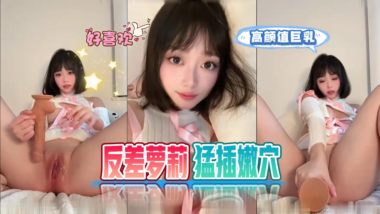 高颜值巨乳反差萝莉电动假屌猛插嫩穴