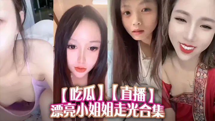 【吃瓜】直播漂亮小姐姐走光合集/