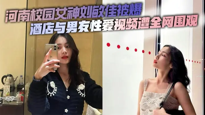 河南校园女神刘敏佳被爆 酒店与男友性爱视频遭全网围观