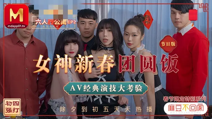MD0100-2 春节限定系列 . 六人行公寓ep2 女神新春团圆饭 经典av演技大考验 节目篇 沈娜娜