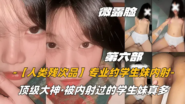 【人类残次品】专业约学生妹内射，顶级大神，被内射过的学生妹真多