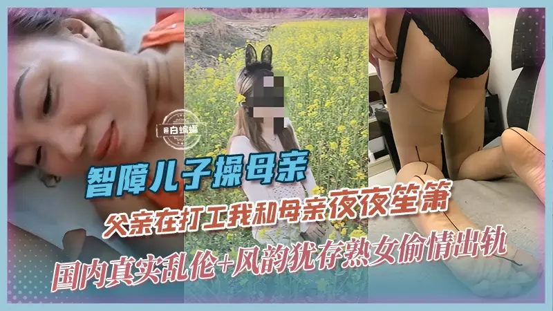 真实母子乱伦-夫外出打工不在家，我和母亲夜夜笙箫-