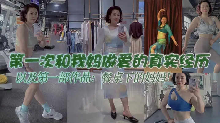 【母子乱伦】第一次和我妈做爱的真实经历，以及第一部作品：餐桌下的妈妈！