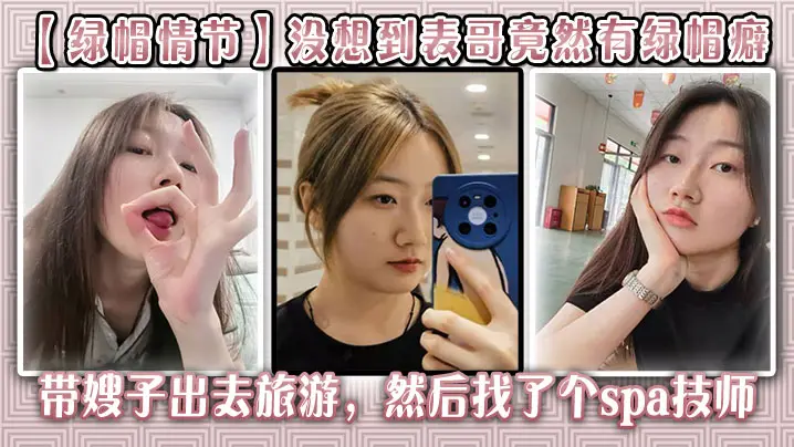 【绿帽情节】没想到表哥竟然有绿帽癖,带嫂子出去旅游，然后找了个spa技师_在酒店玩了嫂子