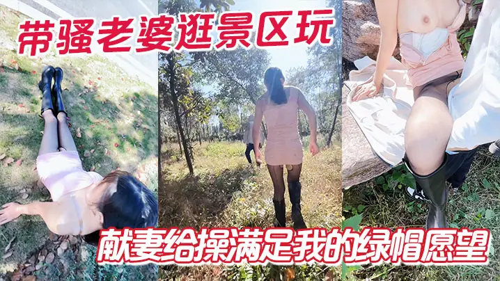 带骚老婆逛景区玩刺激，偶遇单独路人，献妻给操满足我的绿帽愿望