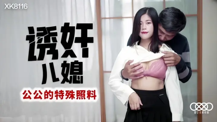 【丹丹】XK8116 诱姦儿媳 公公的特殊照顾