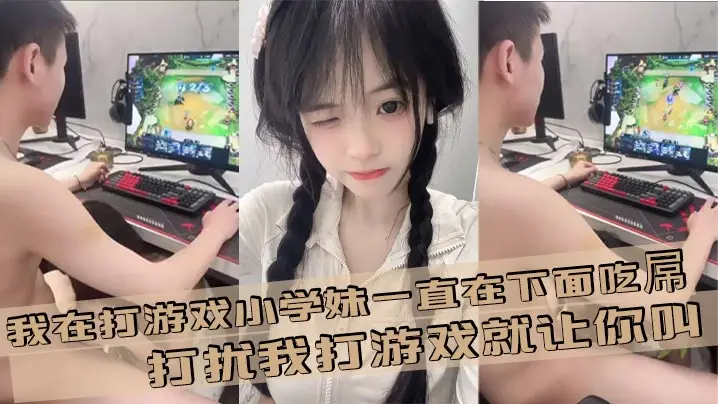 我在打游戏小学妹一直在下面吃屌，打扰我打游戏就让你叫
