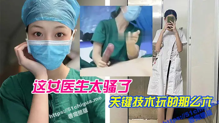 这女医生太骚了关键技术玩的那么六直接前列腺高潮还能线下预约