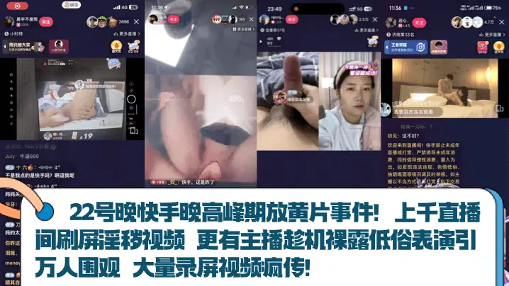 【22号晚快手晚高峰期放黄片事件】！上千直播间刷屏淫秽视频 更有主播趁机裸露低俗表演引万人围观 大量录屏视频疯传！
