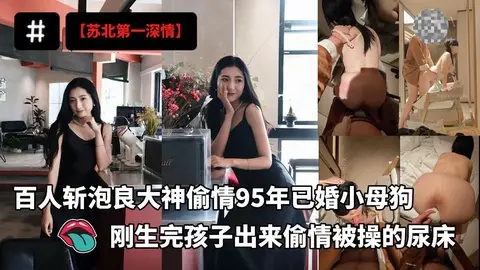百人斩泡良大神【苏北第一深情】最新开发偷情95年已婚小母狗刚生完孩子的少妇出来偷情被操的尿床