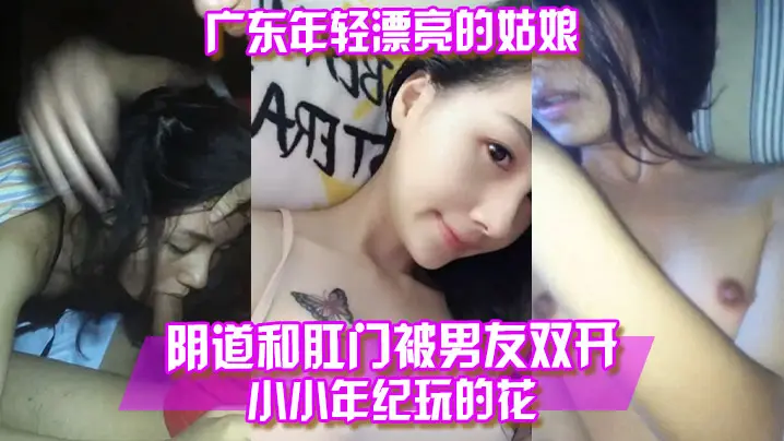 百度云泄露广东年轻.漂亮的姑.娘阴.道和.肛门被.男友双.开小小年纪.玩.的花