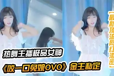 最新顶流网红泄密千元定制B站颜值热舞主播极品女神嫩妹咬一口兔娘ovo金主私定流行BGM脱衣裸舞绝对带感