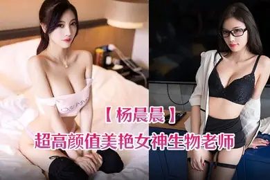 杨晨晨超高颜值美艳女神生物老师的亲身教学