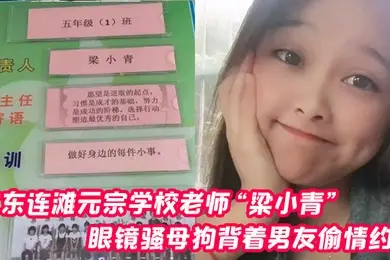 广东连滩元宗学校老师梁小青眼镜骚母狗背着男友偷情约炮被无套内射视频曝光