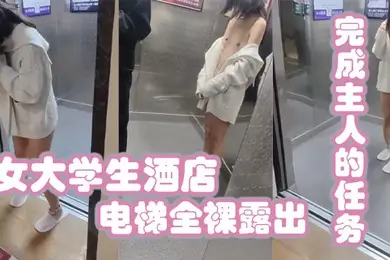 女大学生酒店电梯全裸露出完成主人的任务