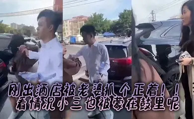 刚出酒店被老婆抓个正着！！看情况小三也被蒙在鼓里呢