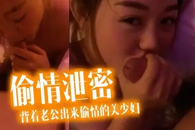 偷情泄密流出酒店约炮背着老公出来偷情的美少妇完美露脸操出白浆了