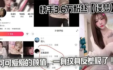 快手3.6万粉丝【谈梦】的性爱视频流出，可可爱爱的颜值，一身纹身反差极了！