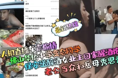 最新热搜保安送醉酒女业主回家醒酒炮老公当众和岳母秀恩爱佛山华侨中学变态同学无人机直播车震偷情