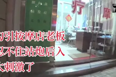 YQK未流出新作主动口活勾引按摩店老板忍不住站炮后入太刺激了无套直接内射骚逼