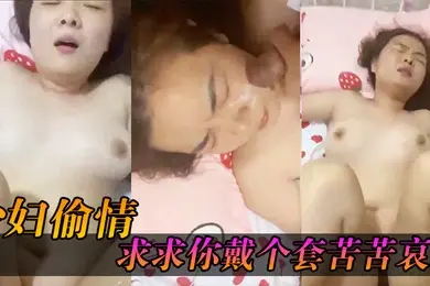 少妇.偷情求求.你戴个.套苦苦.哀求几最后.无奈只.能拔枪.射了她一.脸