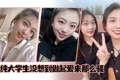 清纯大学生没想到做起爱来那么骚