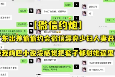 微信约炮广东出差偷偷约会微信漂亮少妇人妻开房嫌我鸡巴小说没感觉把套子都射她逼里了