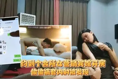 足疗洗浴会所撩妹约到个会所女营销宾馆开房被鸡哥偷偷摘套内射被发现后怒骂你是人吗