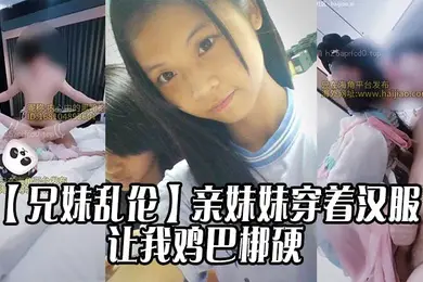 【兄妹乱伦】亲妹妹穿着汉服的样子让我鸡巴梆硬