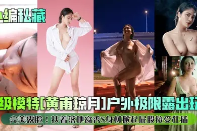 小编私藏顶级模特黄甫琼月户外极限露出玩B完美露脸扶着落地窗秀S身材撅起屁股接受狂插
